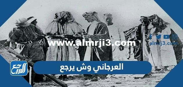 العرجاني وش يرجع ، أصل عائلة العرجاني من وين 2025 1 العرجاني وش يرجع ، أصل عائلة العرجاني من وين