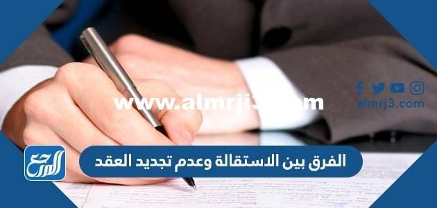 الفرق بين الاستقالة وعدم تجديد العقد 2025 3 الفرق بين الاستقالة وعدم تجديد العقد