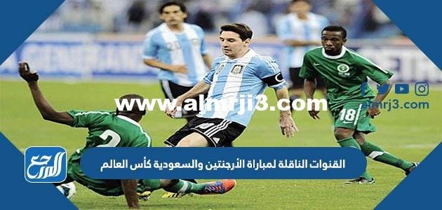تردد القنوات الناقلة لمباراة الأرجنتين والسعودية كأس العالم 2025 قطر 2025 3 تردد القنوات الناقلة لمباراة الأرجنتين والسعودية كأس العالم 2022 قطر