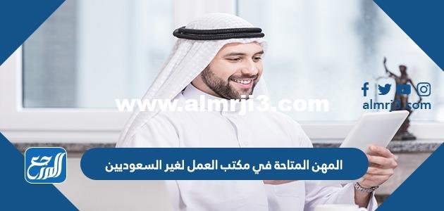 قائمة المهن المتاحة في مكتب العمل لغير السعوديين 2025 2 قائمة المهن المتاحة في مكتب العمل لغير السعوديين