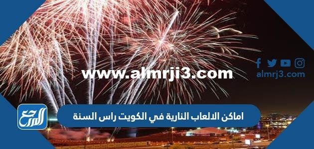 اماكن ومواعيد الالعاب النارية في الكويت راس السنة 2025 3 اماكن ومواعيد الالعاب النارية في الكويت راس السنة 2023