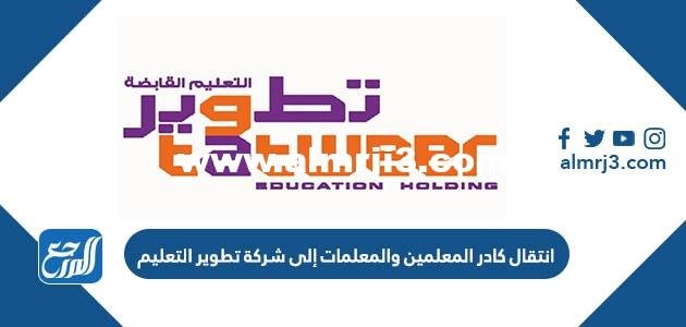 انتقال كادر المعلمين والمعلمات إلى شركة تطوير التعليم القابضة 2025 2 انتقال كادر المعلمين والمعلمات إلى شركة تطوير التعليم القابضة