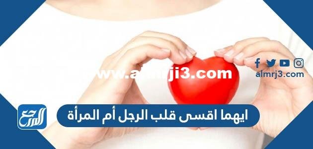 ايهما اقسى قلب الرجل أم المرأة 2025 3 ايهما اقسى قلب الرجل أم المرأة