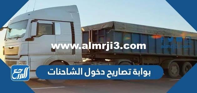 رابط بوابة تصاريح دخول الشاحنات 2025 جميع المدن السعودية 2025 3 رابط بوابة تصاريح دخول الشاحنات 2024 جميع المدن السعودية