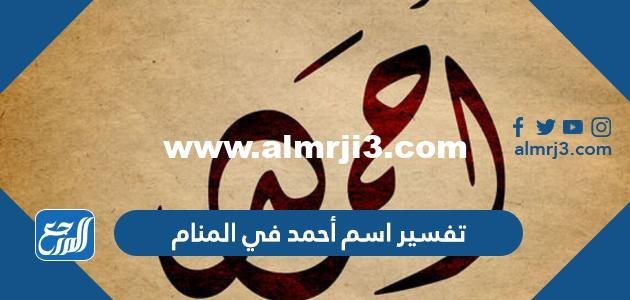 تفسير اسم أحمد في المنام للعزباء والمتزوجة والحامل 2025 1 تفسير اسم أحمد في المنام للعزباء والمتزوجة والحامل