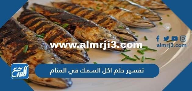 تفسير حلم اكل السمك في المنام للمتزوجة والعزباء والحامل