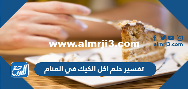 تفسير حلم اكل الكيك في المنام للعزباء والحامل والمتزوجة 2025 1 تفسير حلم اكل الكيك في المنام للعزباء والحامل والمتزوجة