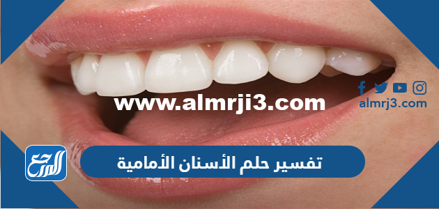 تفسير حلم الأسنان الأمامية في المنام للعزباء والمتزوجة والحامل 2025 2 تفسير حلم الأسنان الأمامية في المنام للعزباء والمتزوجة والحامل