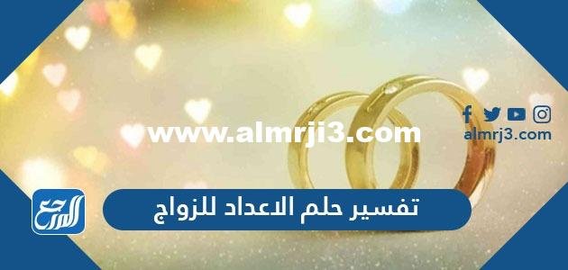 تفسير حلم الاعداد للزواج في المنام للعزباء والمتزوجة والحامل