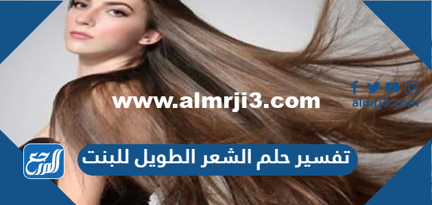 تفسير حلم الشعر الطويل للبنت في المنام للعزباء والمتزوجة والحامل 2025 3 تفسير حلم الشعر الطويل للبنت في المنام للعزباء والمتزوجة والحامل