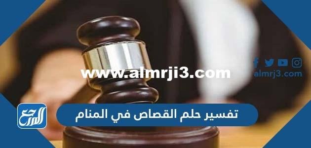 تفسير حلم رؤية القصاص في المنام