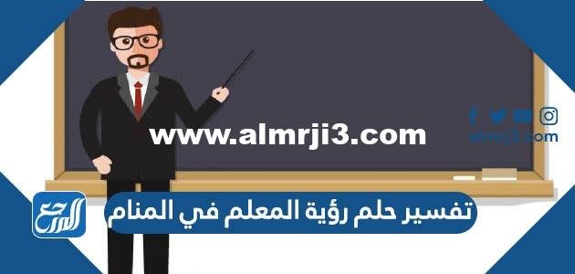 تفسير حلم رؤية المعلم في المنام لابن سيرين والنابلسي