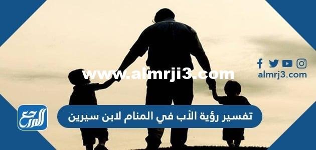 تفسير رؤية الأب في المنام لابن سيرين والنابلسي 2025 2 تفسير رؤية الأب في المنام لابن سيرين والنابلسي