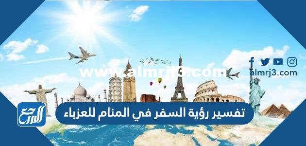 تفسير رؤية السفر في المنام للعزباء 2025 1 تفسير رؤية السفر في المنام للعزباء