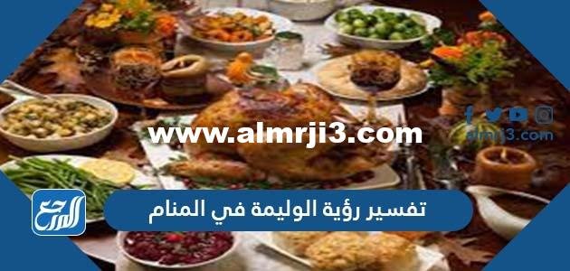 تفسير رؤية الوليمة في المنام للمتزوجة والعزباء والحامل 2025