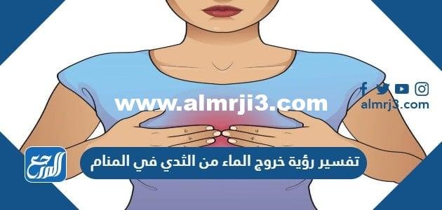 تفسير رؤية خروج الماء من الثدي في المنام للعزباء والمتزوجة 2025