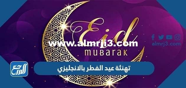 تهنئة عيد الفطر بالإنجليزي مترجمة 2025 عبارات تهنئة العيد بالانجليزي 2025 2 تهنئة عيد الفطر بالإنجليزي مترجمة 2024 عبارات تهنئة العيد بالانجليزي