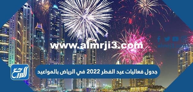 جدول فعاليات عيد الفطر 2022 في الرياض بالمواعيد