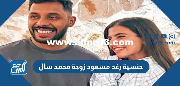 ما هي جنسية رغد مسعود زوجة محمد سال 2025 3 ما هي جنسية رغد مسعود زوجة محمد سال