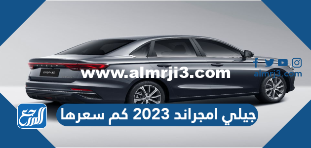 جيلي امجراند 2023 كم سعرها