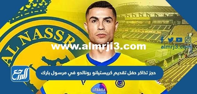 رابط وطريقة حجز تذاكر حفل تقديم كريستيانو رونالدو في مرسول بارك 2025 1 رابط وطريقة حجز تذاكر حفل تقديم كريستيانو رونالدو في مرسول بارك