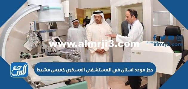 حجز موعد اسنان في المستشفى العسكري خميس مشيط 2025 الخطوات والرابط 2025 3 حجز موعد اسنان في المستشفى العسكري خميس مشيط 2023 الخطوات والرابط