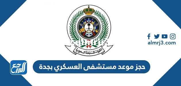 حجز موعد مستشفى العسكري بجدة 1444 الرابط والخطوات