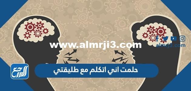 حلمت اني اتكلم مع طليقتي في المنام 2025 3 حلمت اني اتكلم مع طليقتي في المنام