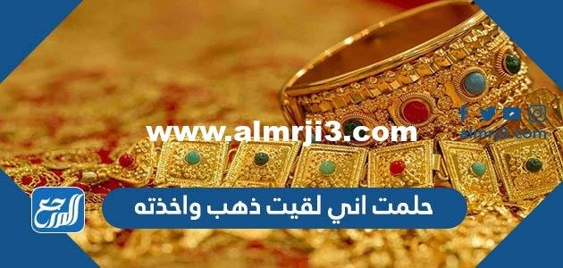 حلمت اني لقيت ذهب واخذته للعزباء والمتزوجة والحامل 2025 3 حلمت اني لقيت ذهب واخذته للعزباء والمتزوجة والحامل