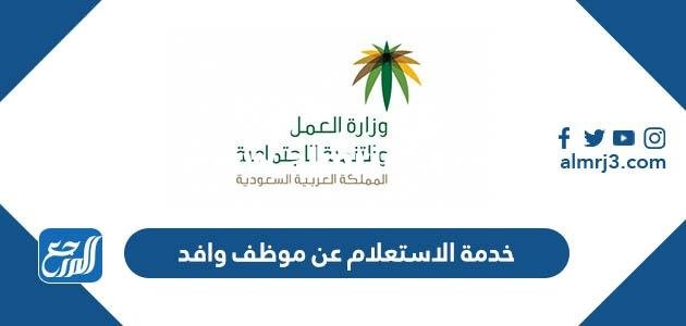 خدمة الاستعلام عن موظف وافد في السعودية 1446 2025 2 خدمة الاستعلام عن موظف وافد في السعودية 1445