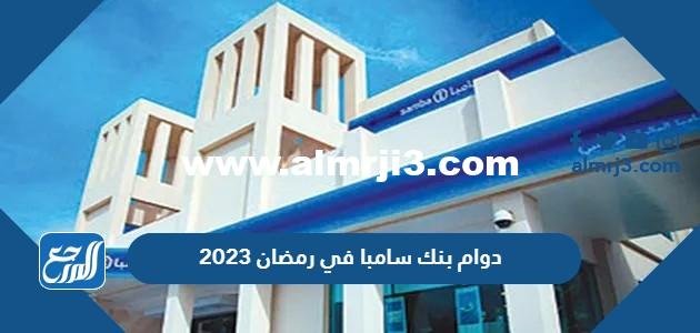 اوقات ومواعيد دوام بنك سامبا في رمضان 2025 1 اوقات ومواعيد دوام بنك سامبا في رمضان 2024