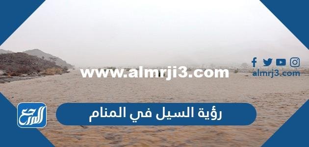 تفسير حلم رؤية السيل في المنام لابن سيرين والنابلسي 2025 3 تفسير حلم رؤية السيل في المنام لابن سيرين والنابلسي