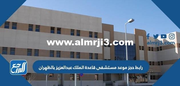 رابط حجز موعد مستشفى قاعدة الملك عبدالعزيز بالظهران 2025 2 رابط حجز موعد مستشفى قاعدة الملك عبدالعزيز بالظهران