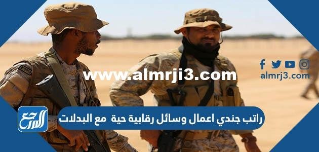 كم راتب جندي اعمال وسائل رقابية حية مع البدلات 2025 2 كم راتب جندي اعمال وسائل رقابية حية مع البدلات