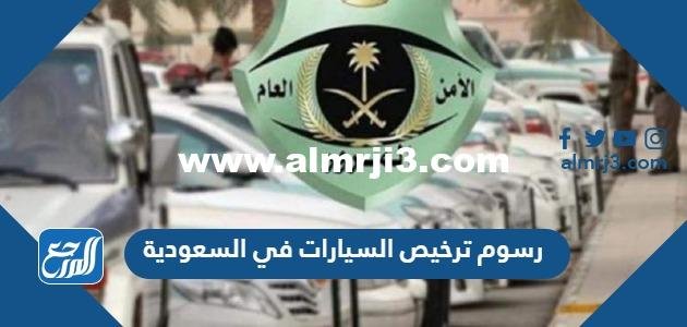 رسوم ترخيص السيارات في السعودية 2025 وشروط الترخيص 2025 2 رسوم ترخيص السيارات في السعودية 2024 وشروط الترخيص