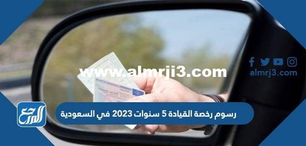 رسوم رخصة القيادة 5 سنوات 2024 في السعودية