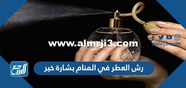 هل رش العطر في المنام بشارة خير 2025 2 هل رش العطر في المنام بشارة خير