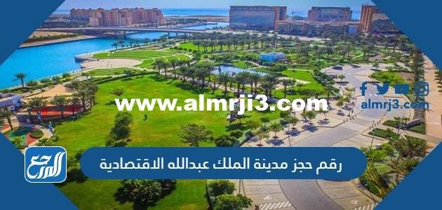 رقم حجز مدينة الملك عبدالله الاقتصادية 2025 2 رقم حجز مدينة الملك عبدالله الاقتصادية