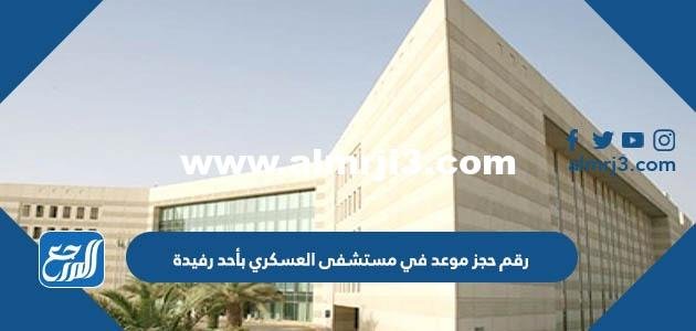 رقم حجز موعد في مستشفى العسكري بأحد رفيدة ومواعيد العمل