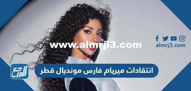 سبب انتقادات ميريام فارس مونديال قطر