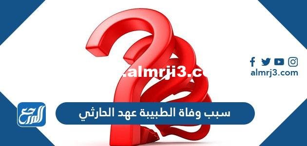 سبب وفاة الطبيبة عهد الحارثي 2025 3 سبب وفاة الطبيبة عهد الحارثي