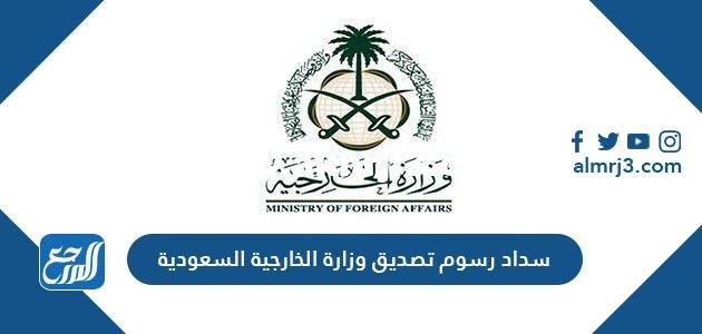 كيفية سداد رسوم تصديق وزارة الخارجية السعودية 2025 1 كيفية سداد رسوم تصديق وزارة الخارجية السعودية 2024