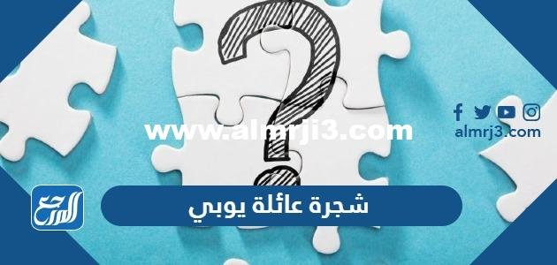 شجرة عائلة يوبي - 2025 3 شجرة عائلة يوبي - موقع المرجع