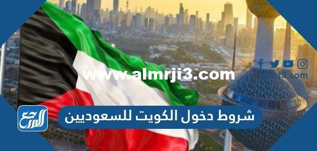 شروط دخول الكويت للسعوديين - محتوي حصري 2025 3 شروط دخول الكويت للسعوديين - موقع المرجع
