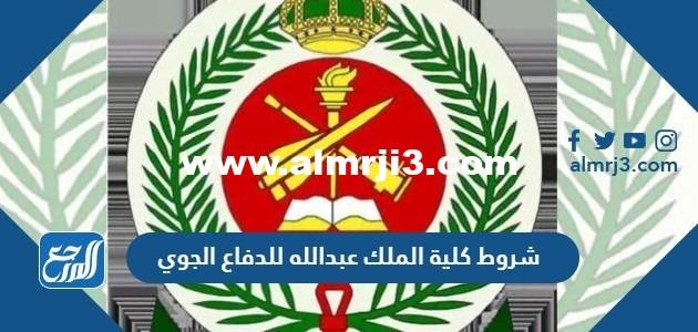 شروط كلية الملك عبدالله للدفاع الجوي 1446 ونسب القبول 2025 1 شروط كلية الملك عبدالله للدفاع الجوي 1446 ونسب القبول