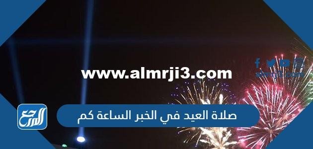 صلاة العيد في الخبر الساعة كم 2025 1 صلاة العيد في الخبر الساعة كم