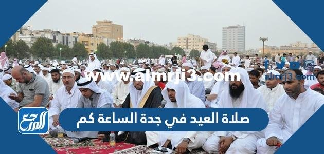 صلاة العيد في جدة الساعة كم 2025 1 صلاة العيد في جدة الساعة كم