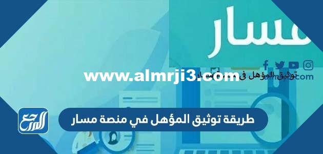 طريقة توثيق المؤهل في منصة مسار masar.sa 2025 1 طريقة توثيق المؤهل في منصة مسار masar.sa