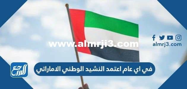 في اي عام اعتمد النشيد الوطني الاماراتي