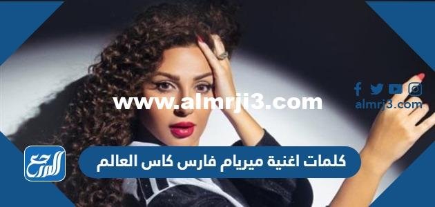 كلمات اغنية ميريام فارس كاس العالم 2025 ورابط التحميل 2025 2 كلمات اغنية ميريام فارس كاس العالم 2022 ورابط التحميل